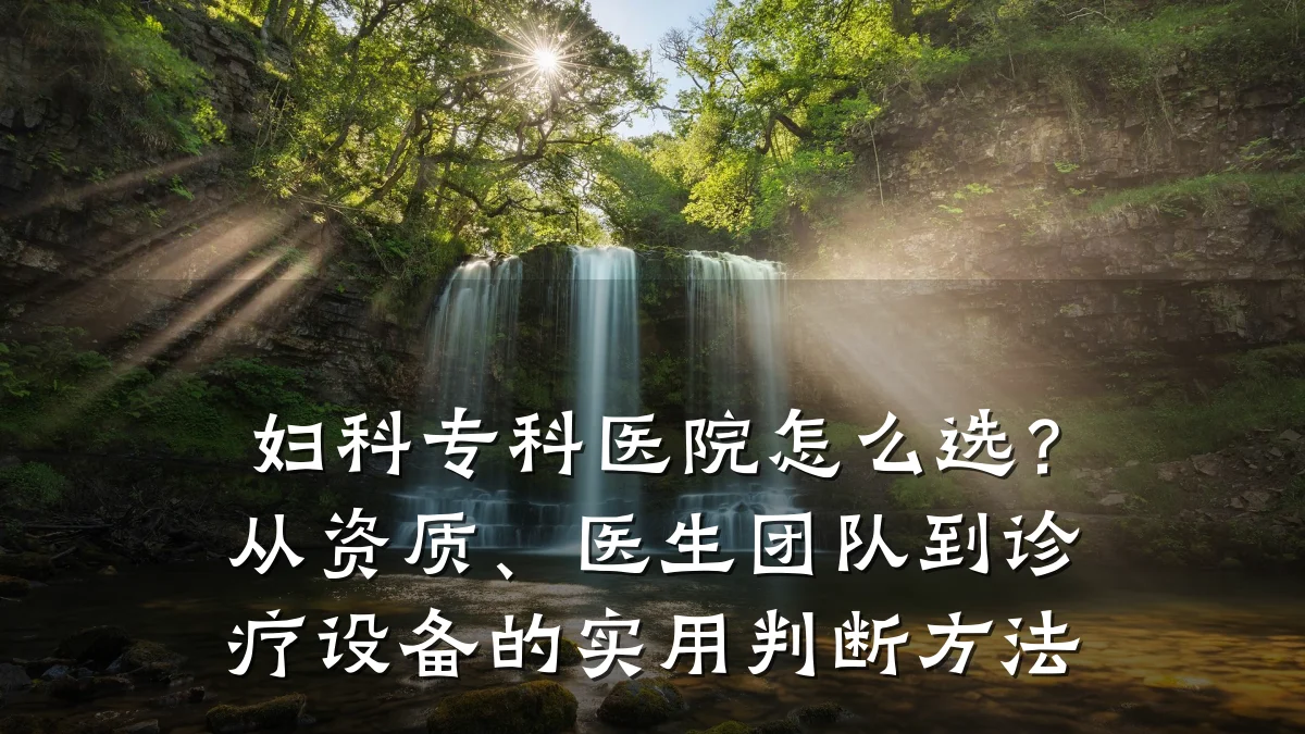 妇科专科医院怎么选？从资质、医生团队到诊疗设备的实用判断方法
