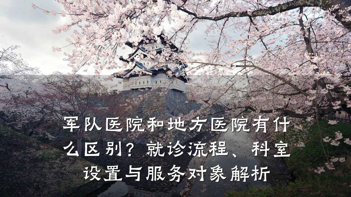 军队医院和地方医院有什么区别？就诊流程、科室设置与服务对象解析
