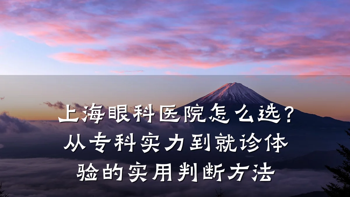 上海眼科医院怎么选？从专科实力到就诊体验的实用判断方法