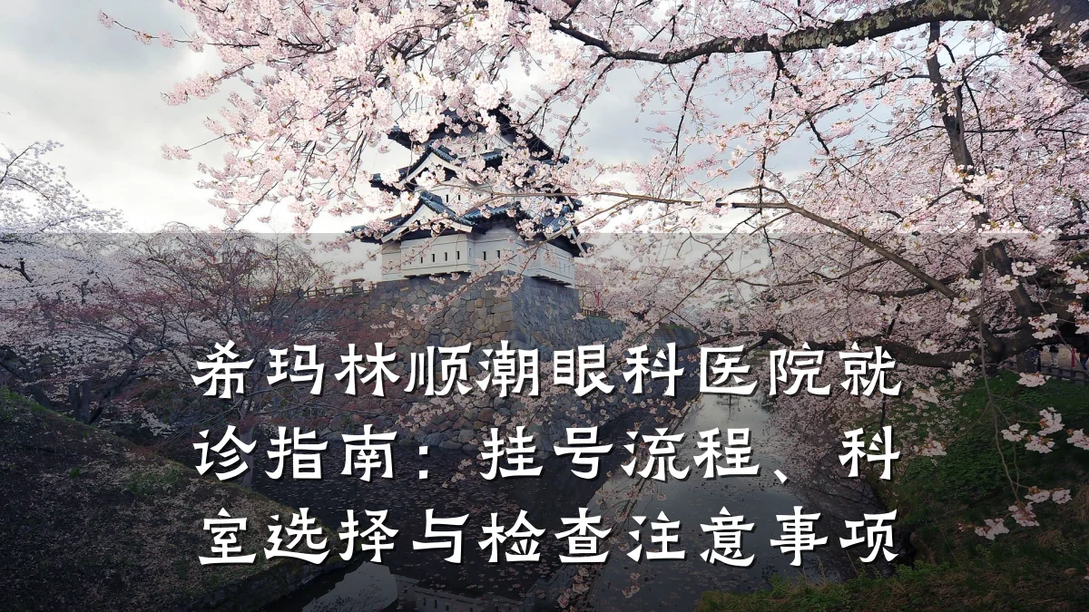 希玛林顺潮眼科医院就诊指南：挂号流程、科室选择与检查注意事项