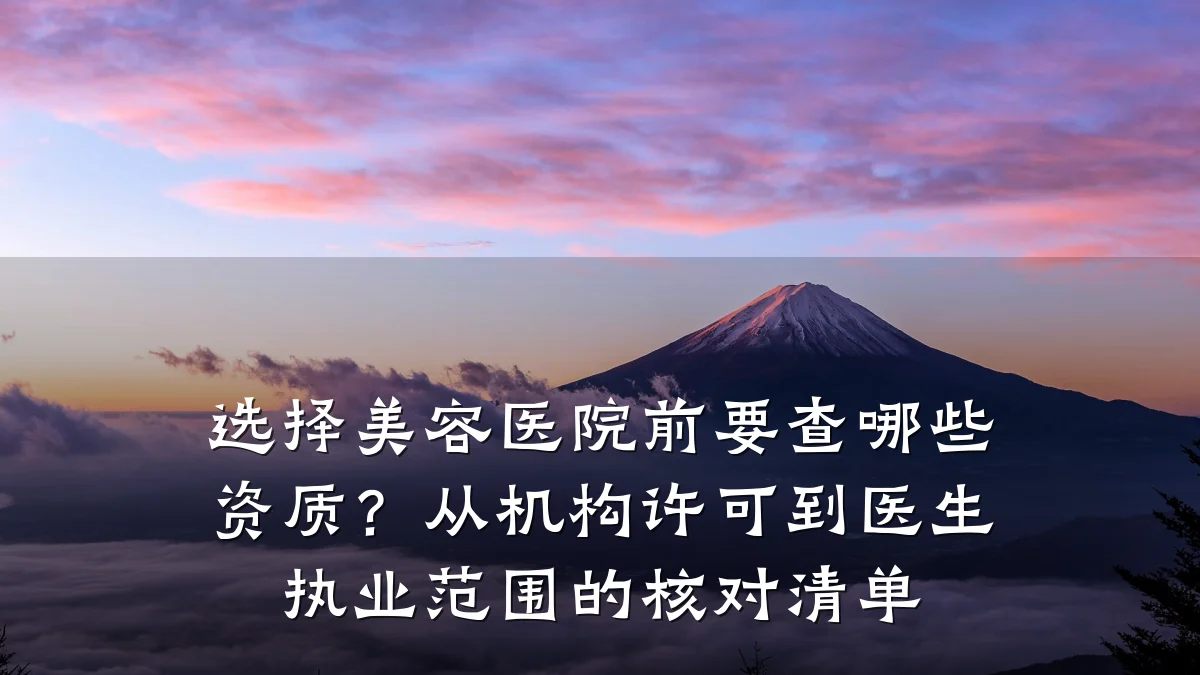 选择美容医院前要查哪些资质？从机构许可到医生执业范围的核对清单