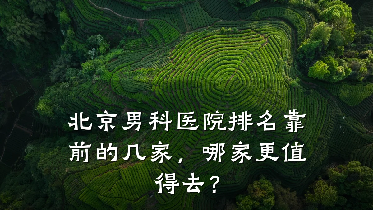 北京男科医院排名靠前的几家，哪家更值得去？