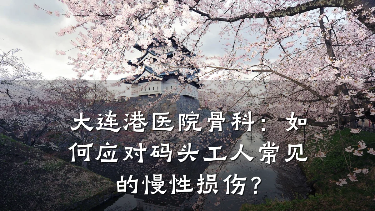 大连港医院骨科：如何应对码头工人常见的慢性损伤？