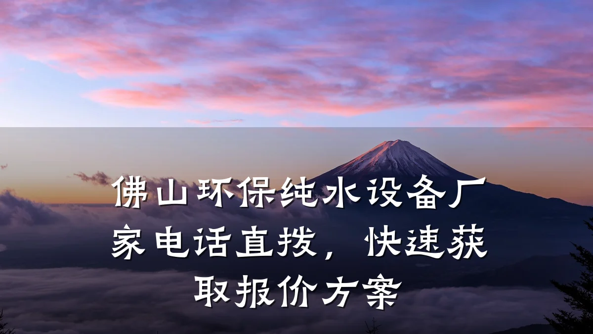 佛山环保纯水设备厂家电话直拨，快速获取报价方案