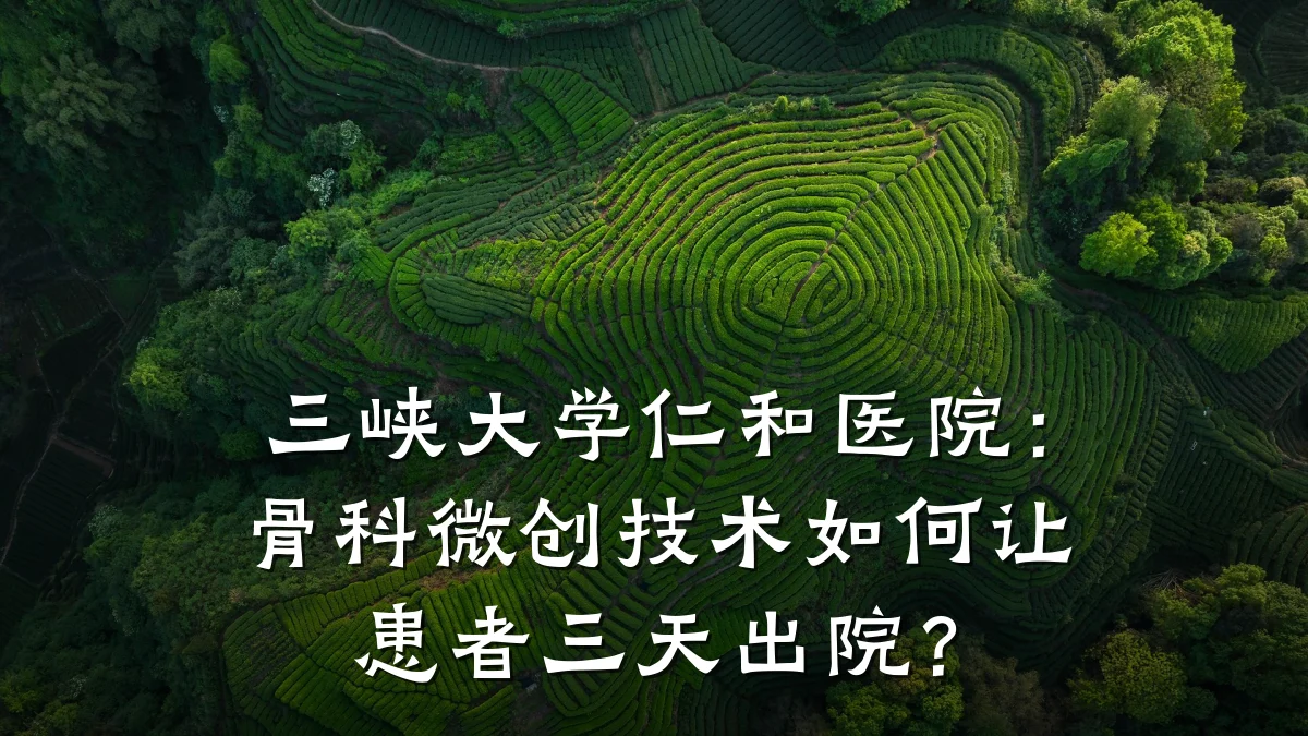 三峡大学仁和医院：骨科微创技术如何让患者三天出院？