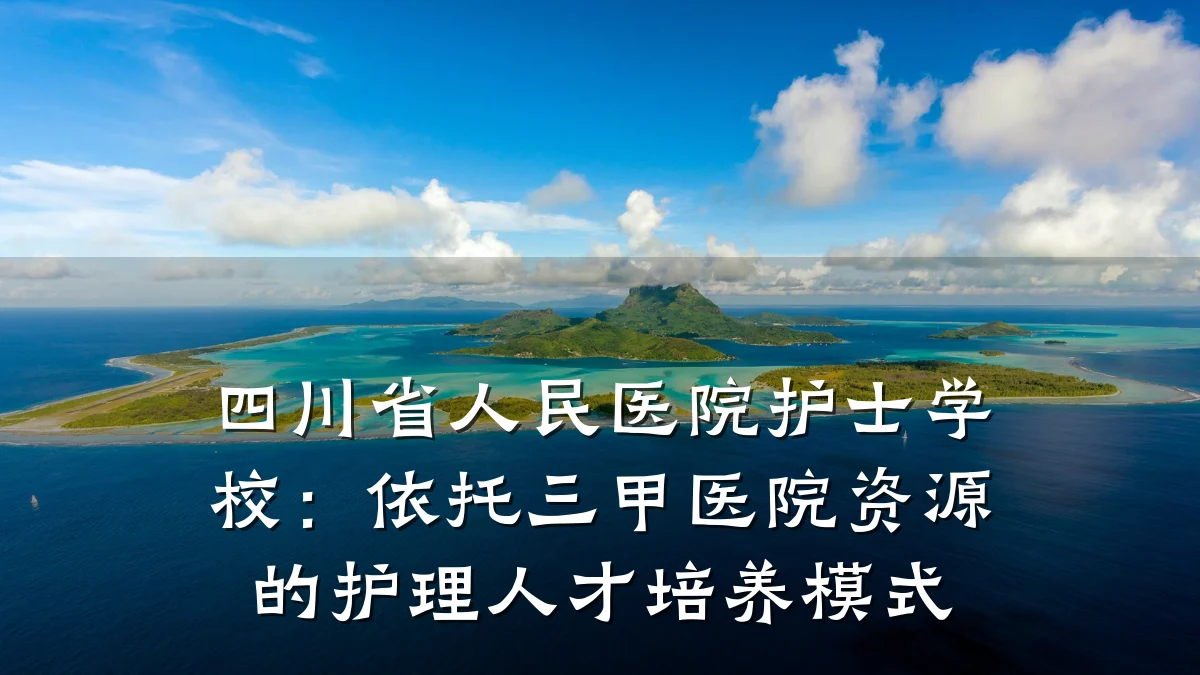 四川省人民医院护士学校：依托三甲医院资源的护理人才培养模式