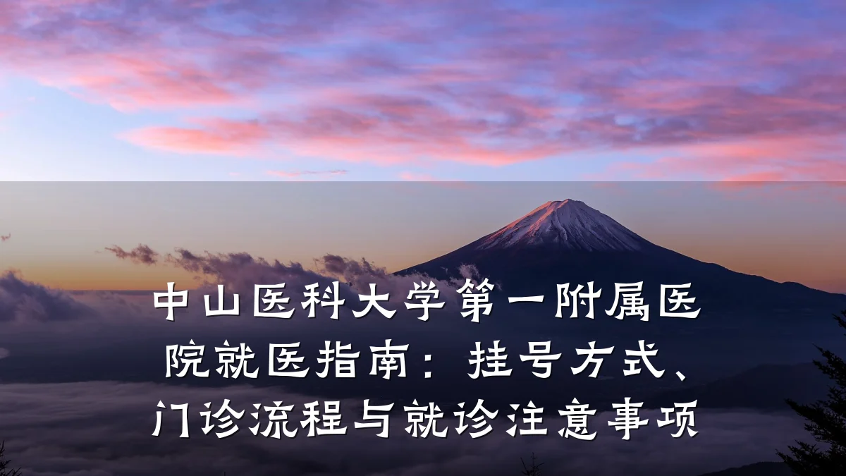 中山医科大学第一附属医院就医指南：挂号方式、门诊流程与就诊注意事项