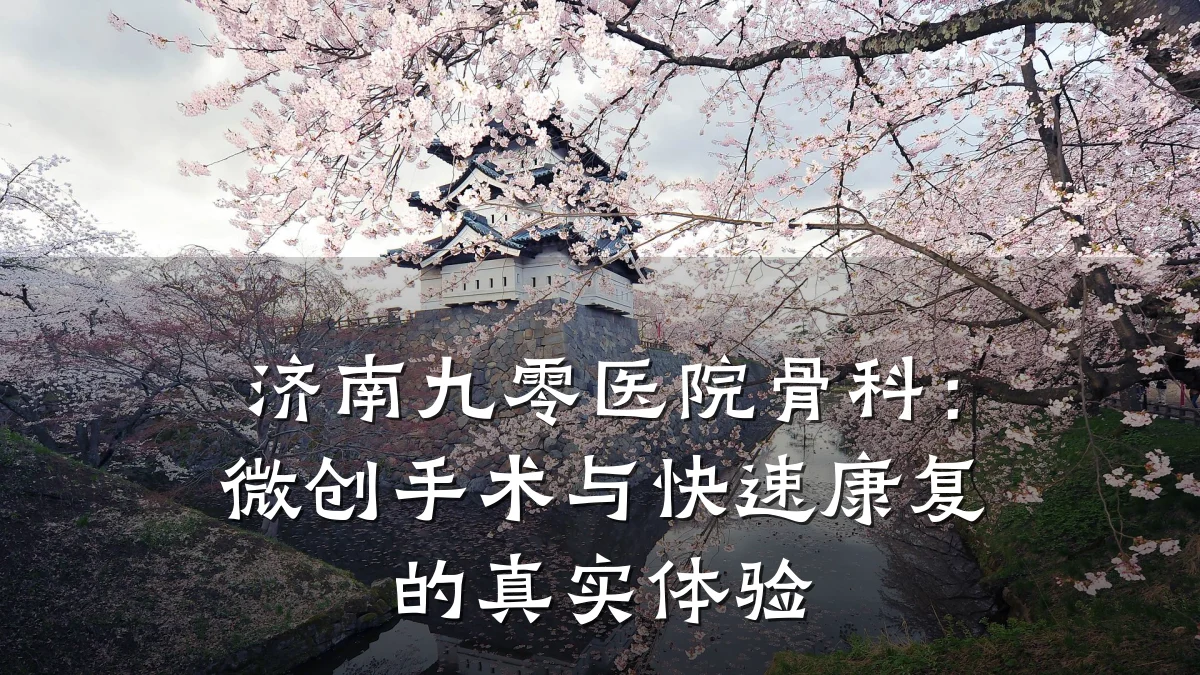 济南九零医院骨科：微创手术与快速康复的真实体验