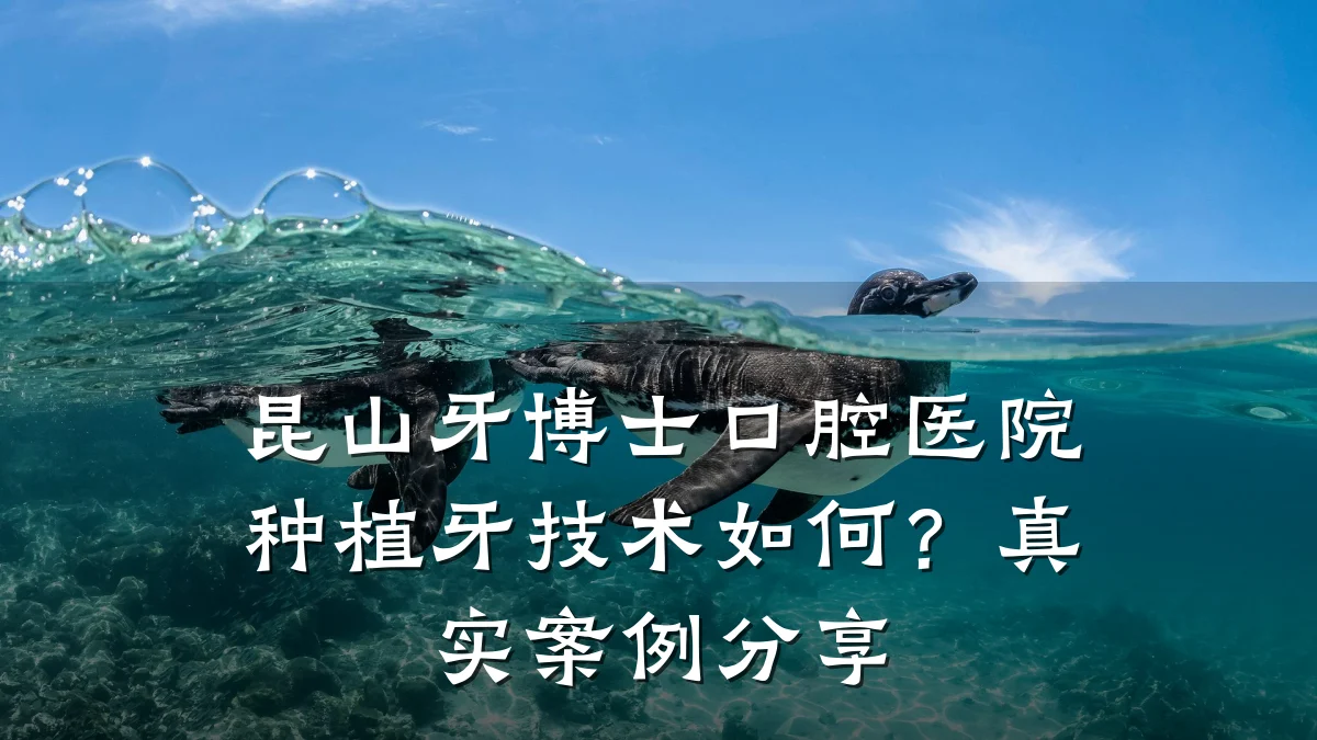 昆山牙博士口腔医院种植牙技术如何？真实案例分享