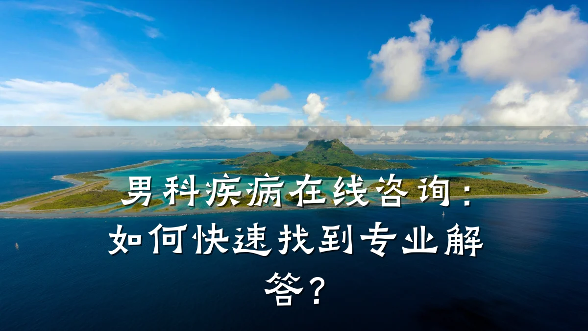 男科疾病在线咨询：如何快速找到专业解答？
