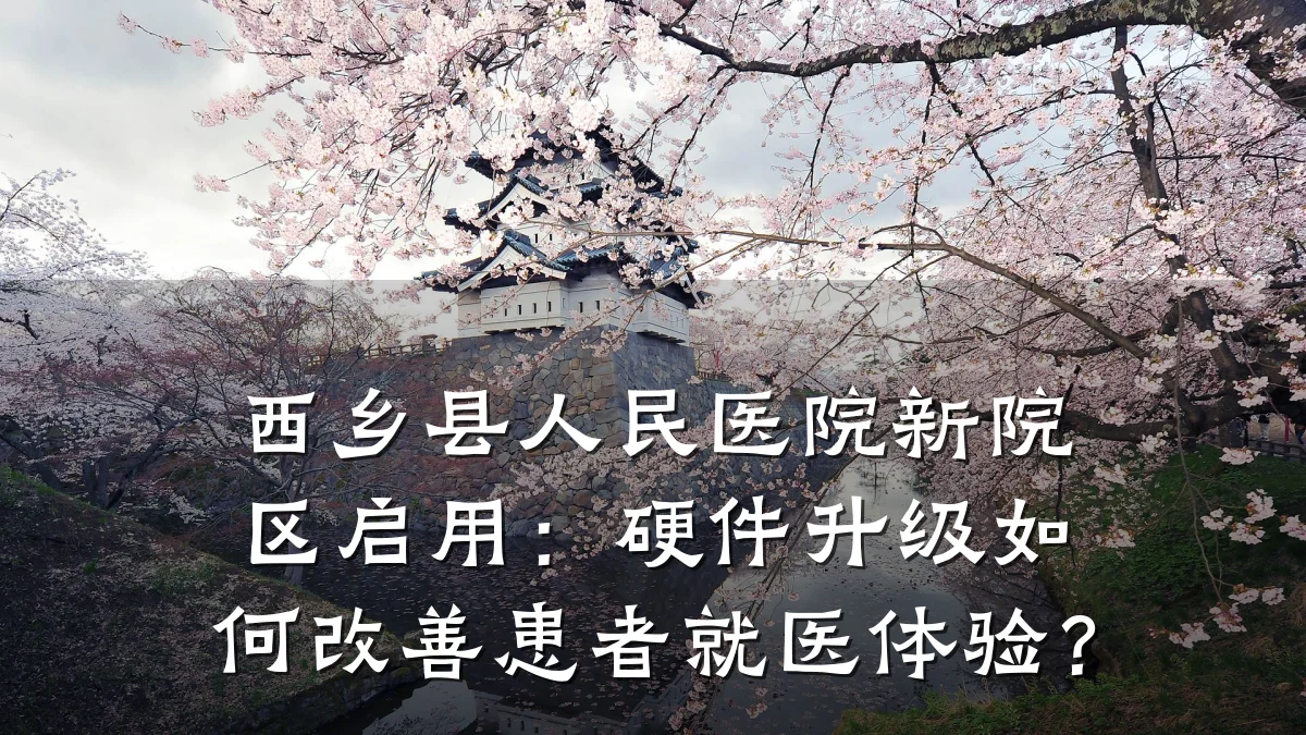 西乡县人民医院新院区启用：硬件升级如何改善患者就医体验？