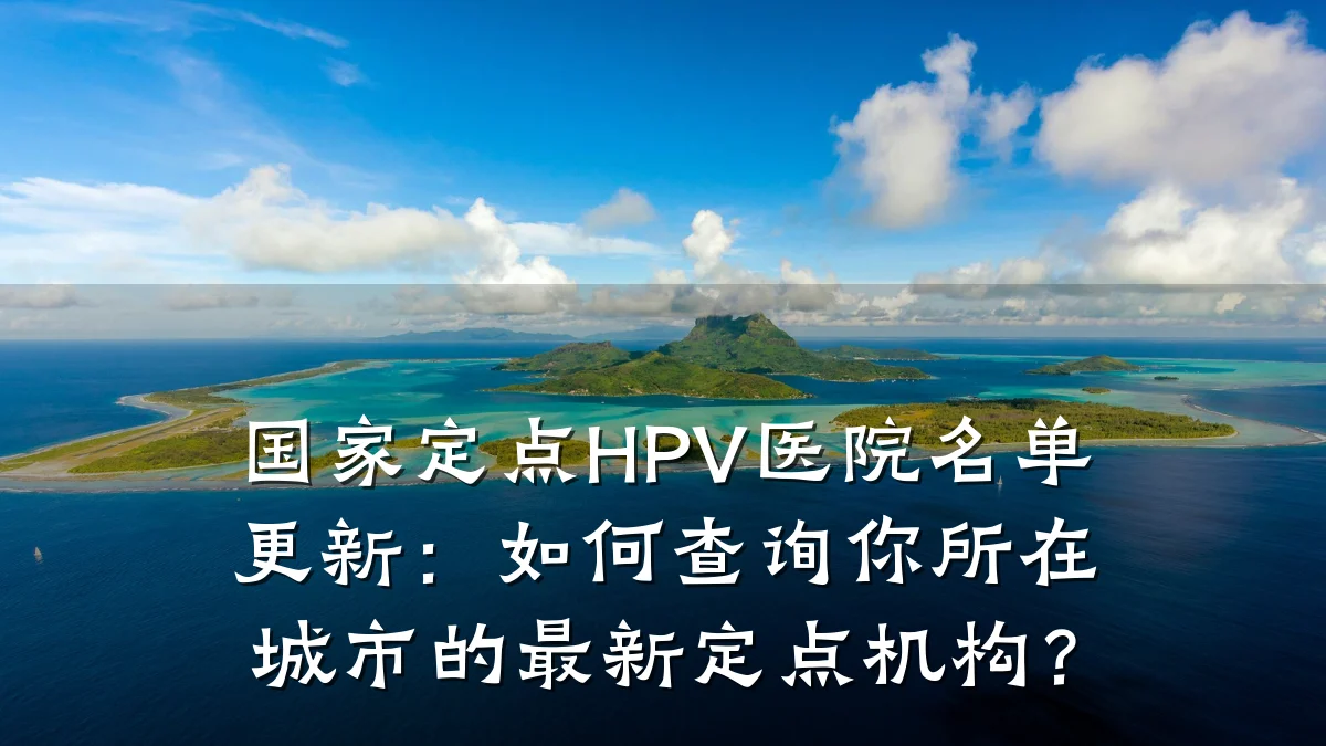 国家定点HPV医院名单更新：如何查询你所在城市的最新定点机构？