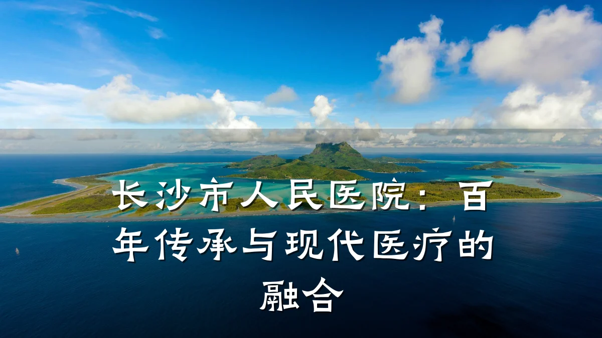 长沙市人民医院：百年传承与现代医疗的融合