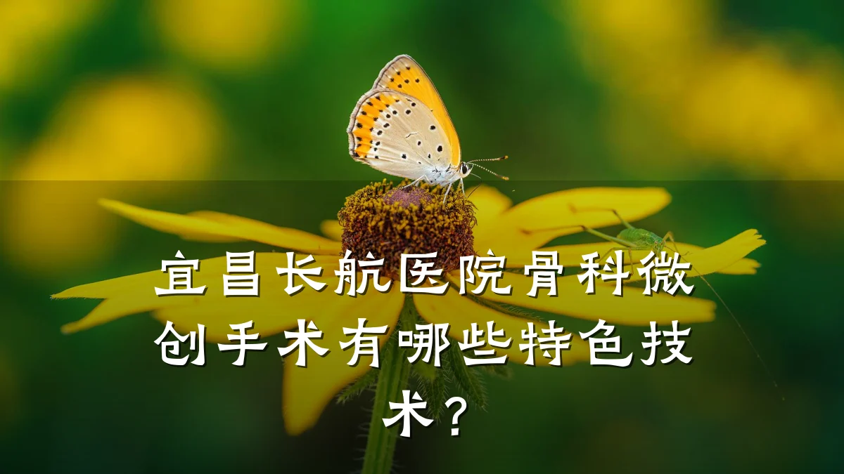 宜昌长航医院骨科微创手术有哪些特色技术？