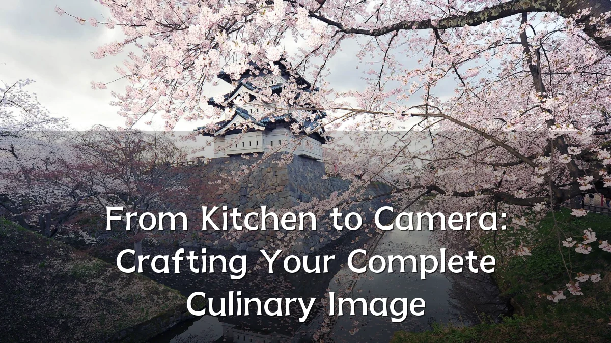 From Kitchen to Camera: Crafting Your Complete Culinary Image