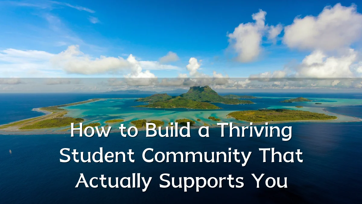 How to Build a Thriving Student Community That Actually Supports You