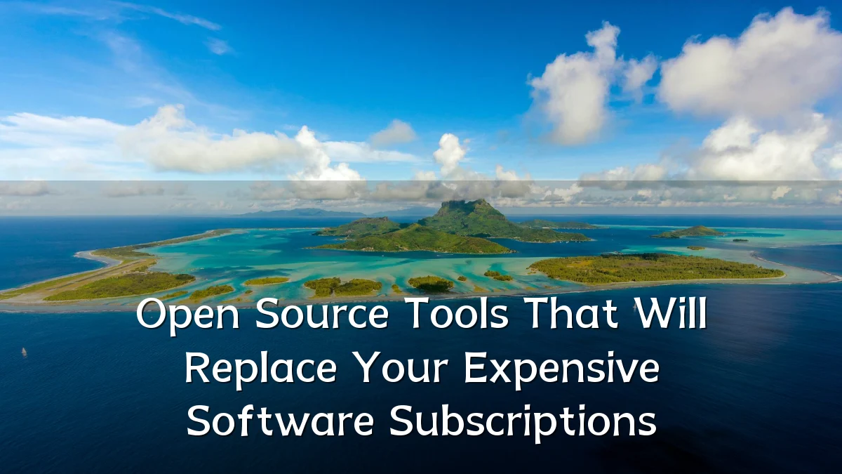 Open Source Tools That Will Replace Your Expensive Software Subscriptions