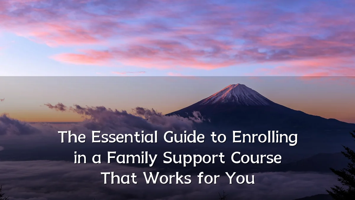 The Essential Guide to Enrolling in a Family Support Course That Works for You