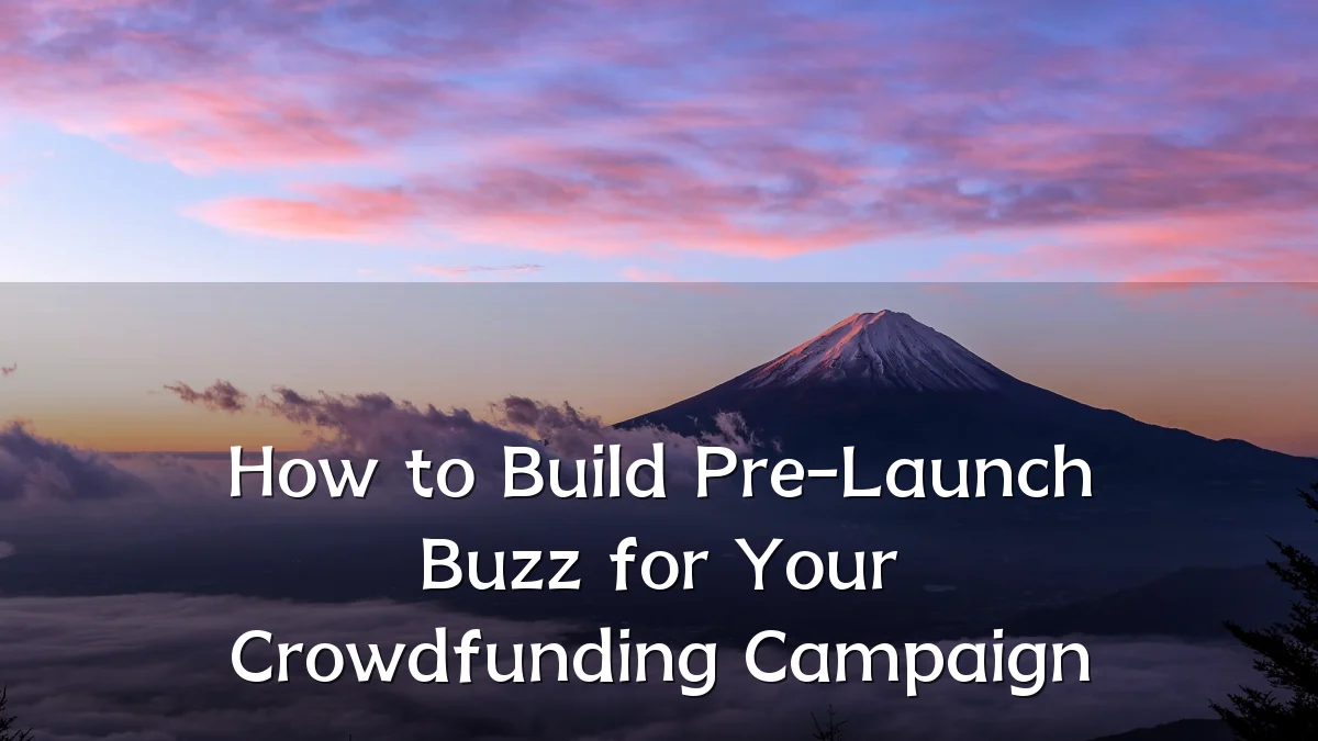How to Build Pre-Launch Buzz for Your Crowdfunding Campaign