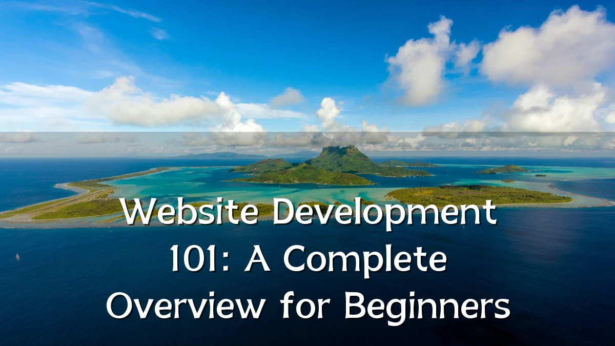 Website Development 101: A Complete Overview for Beginners