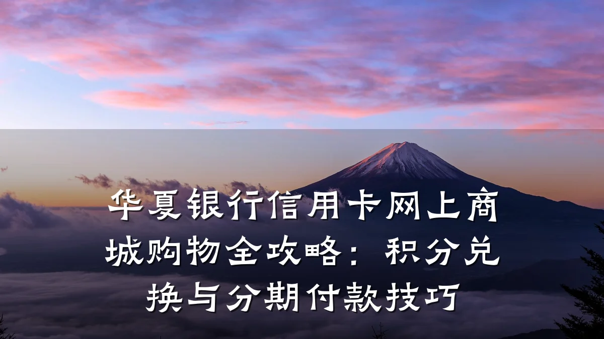 华夏银行信用卡网上商城购物全攻略：积分兑换与分期付款技巧