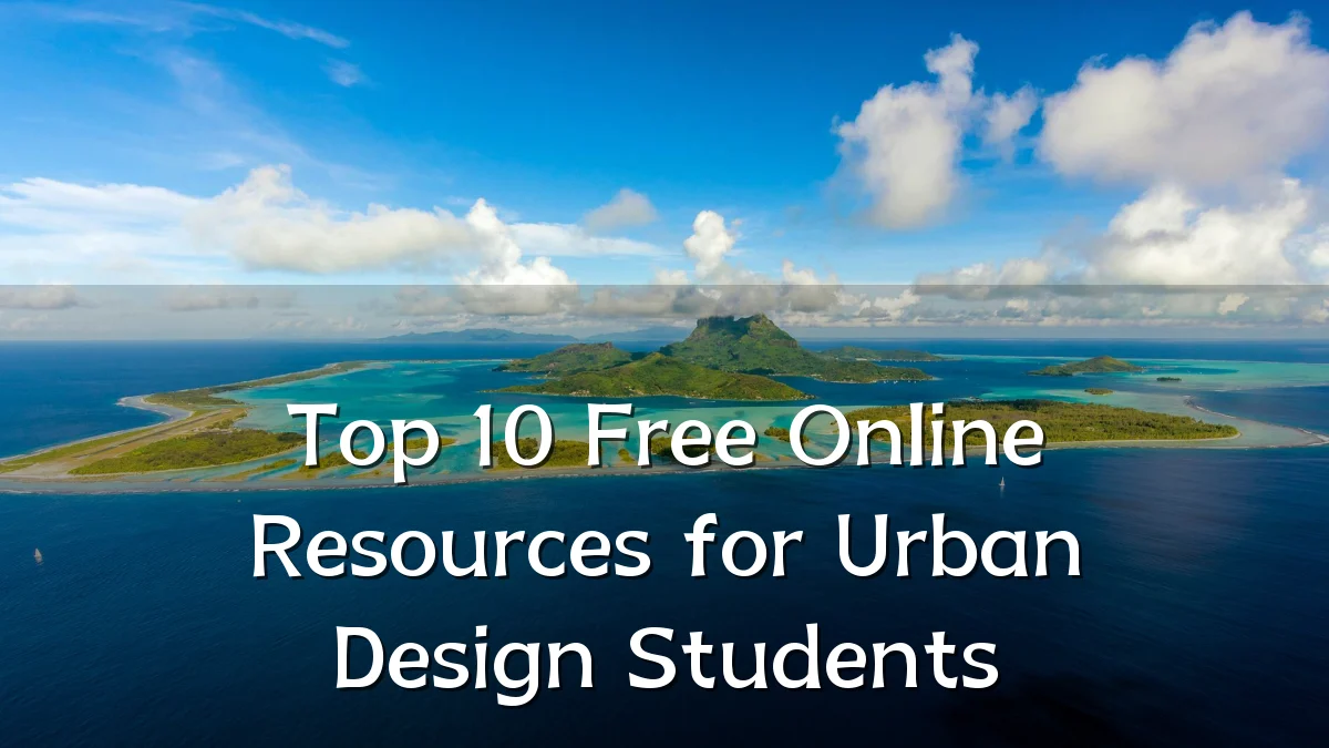 Top 10 Free Online Resources for Urban Design Students
