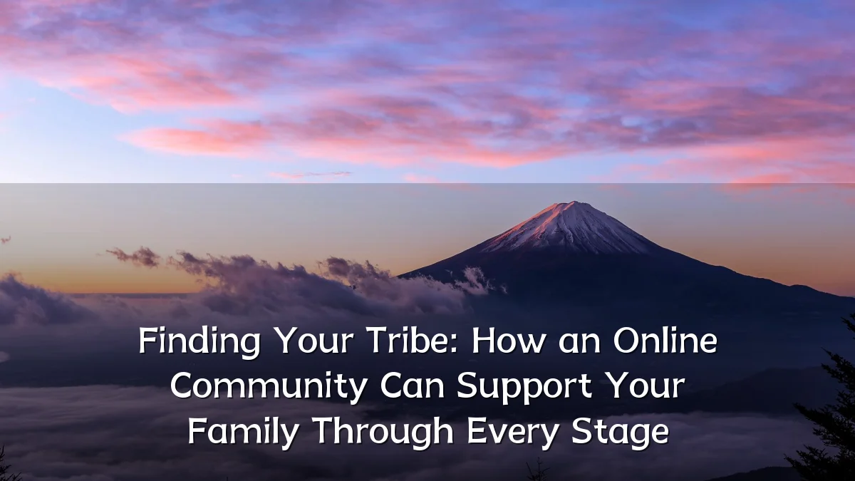 Finding Your Tribe: How an Online Community Can Support Your Family Through Every Stage