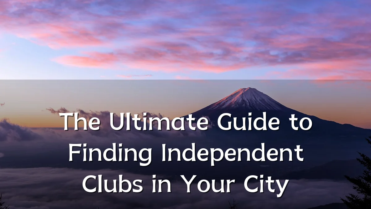 The Ultimate Guide to Finding Independent Clubs in Your City